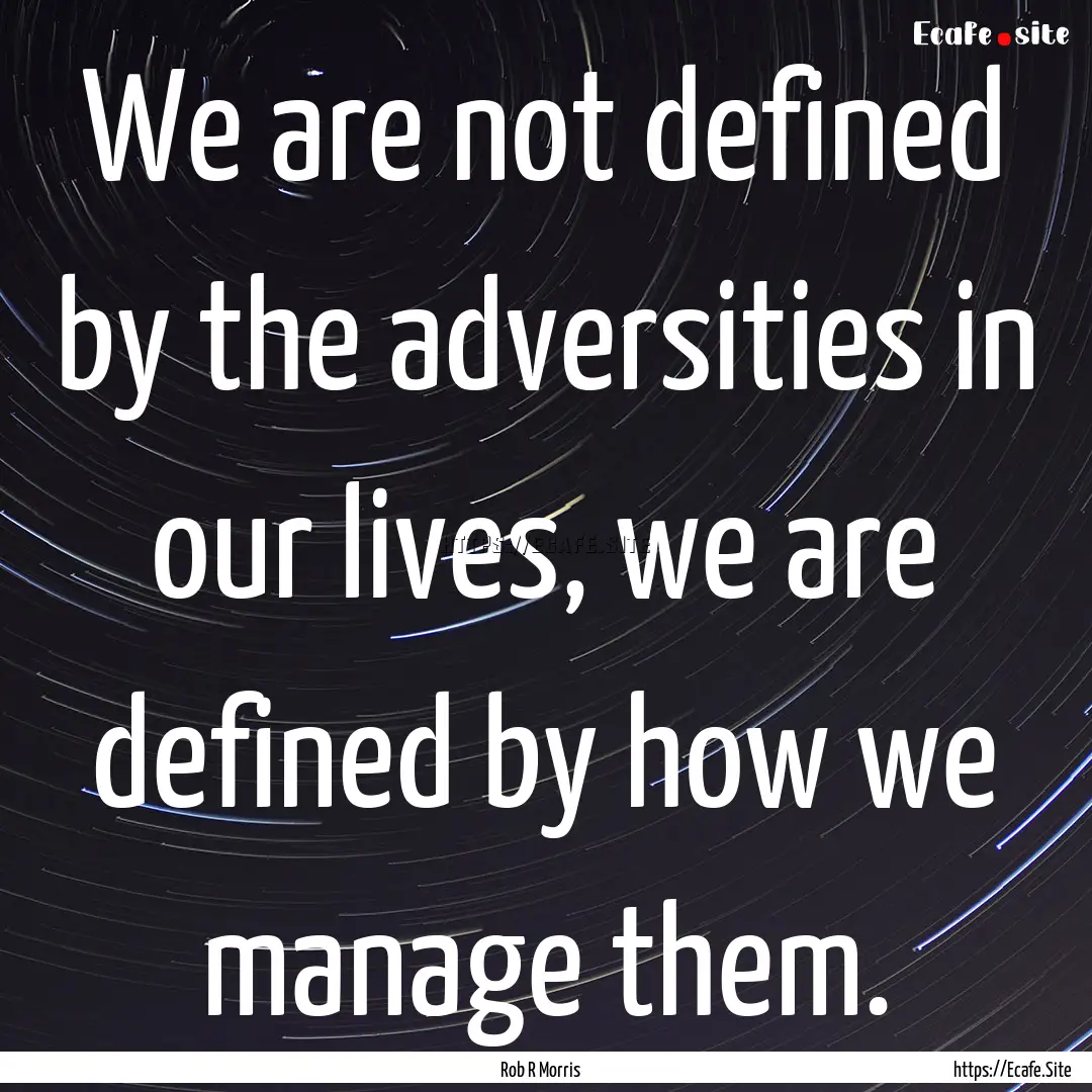 We are not defined by the adversities in.... : Quote by Rob R Morris