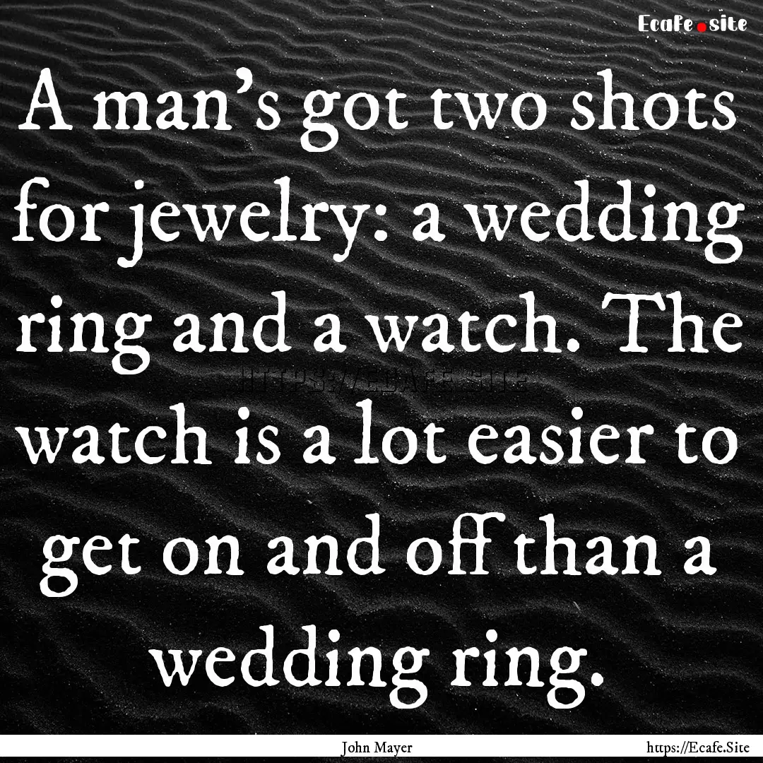 A man's got two shots for jewelry: a wedding.... : Quote by John Mayer