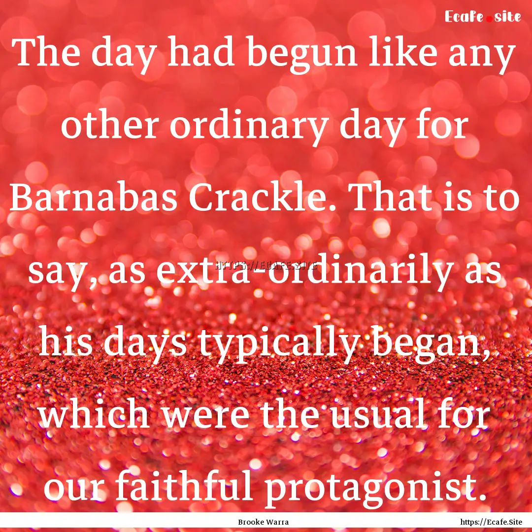 The day had begun like any other ordinary.... : Quote by Brooke Warra