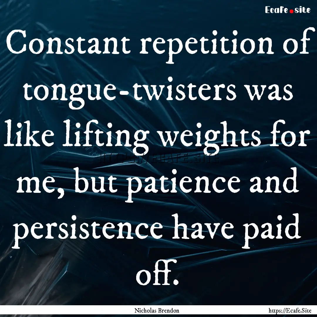 Constant repetition of tongue-twisters was.... : Quote by Nicholas Brendon