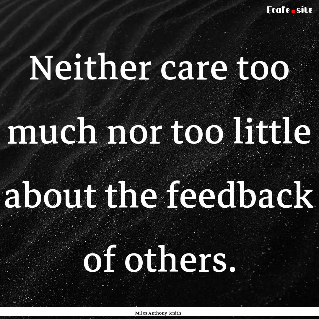 Neither care too much nor too little about.... : Quote by Miles Anthony Smith