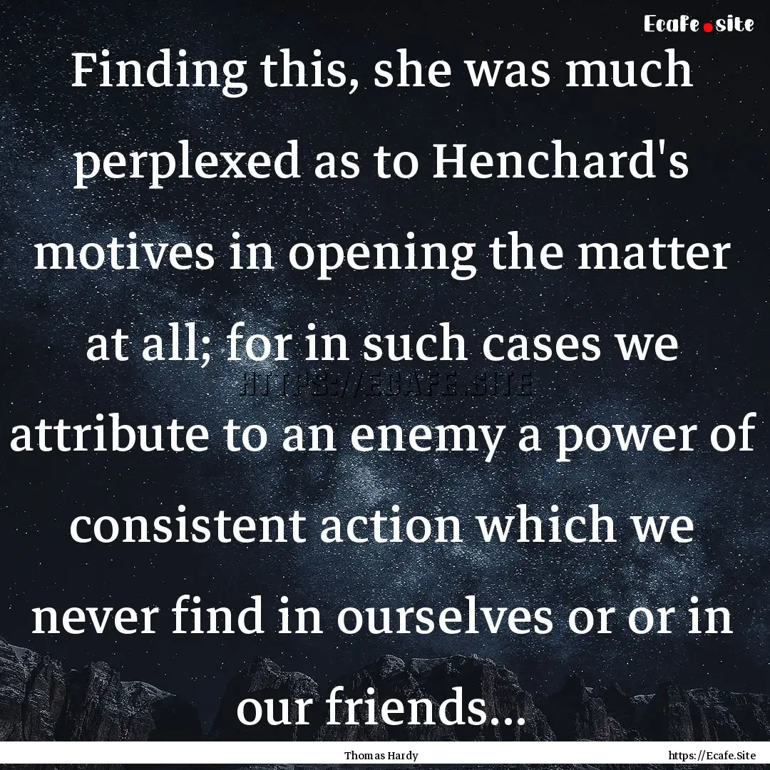 Finding this, she was much perplexed as to.... : Quote by Thomas Hardy