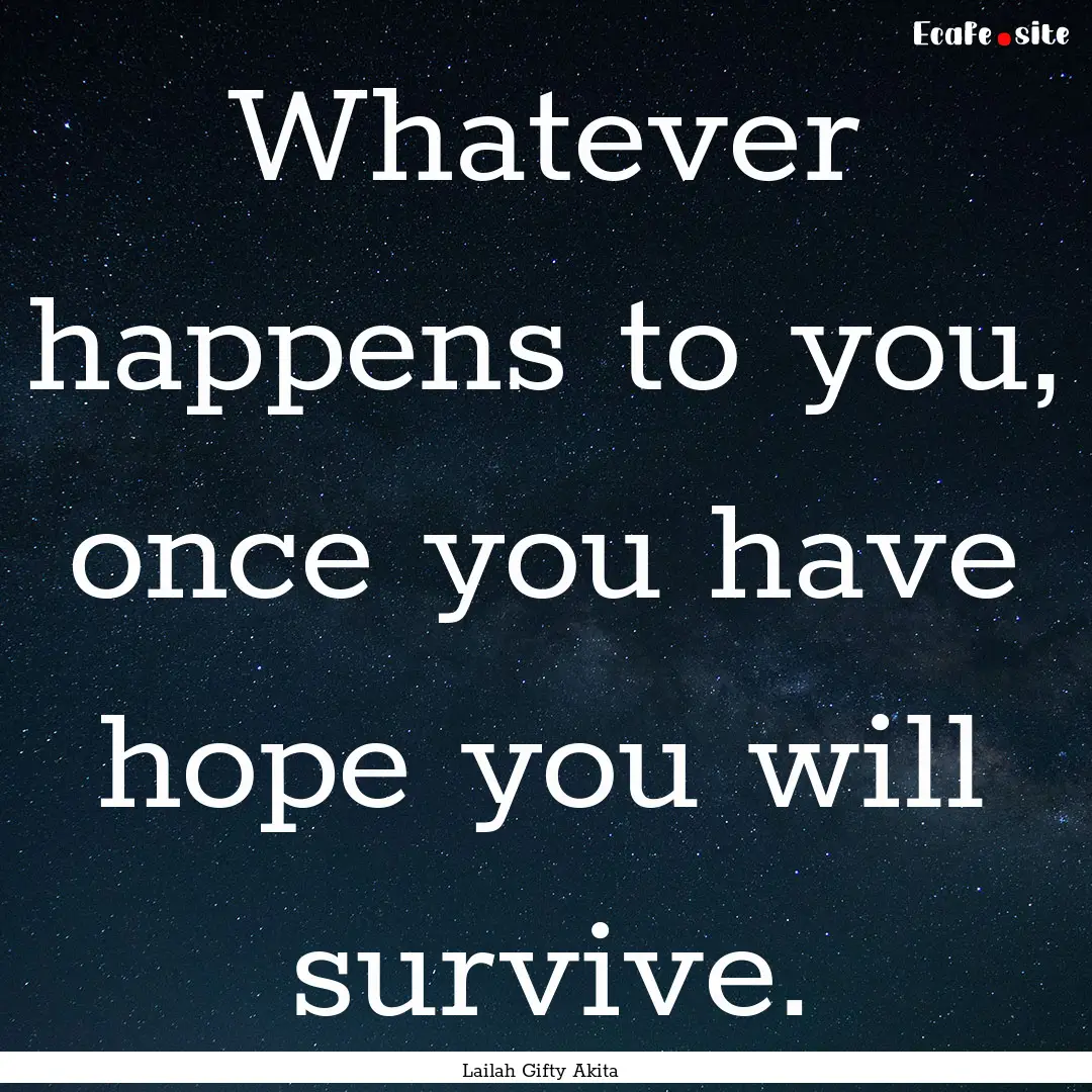 Whatever happens to you, once you have hope.... : Quote by Lailah Gifty Akita