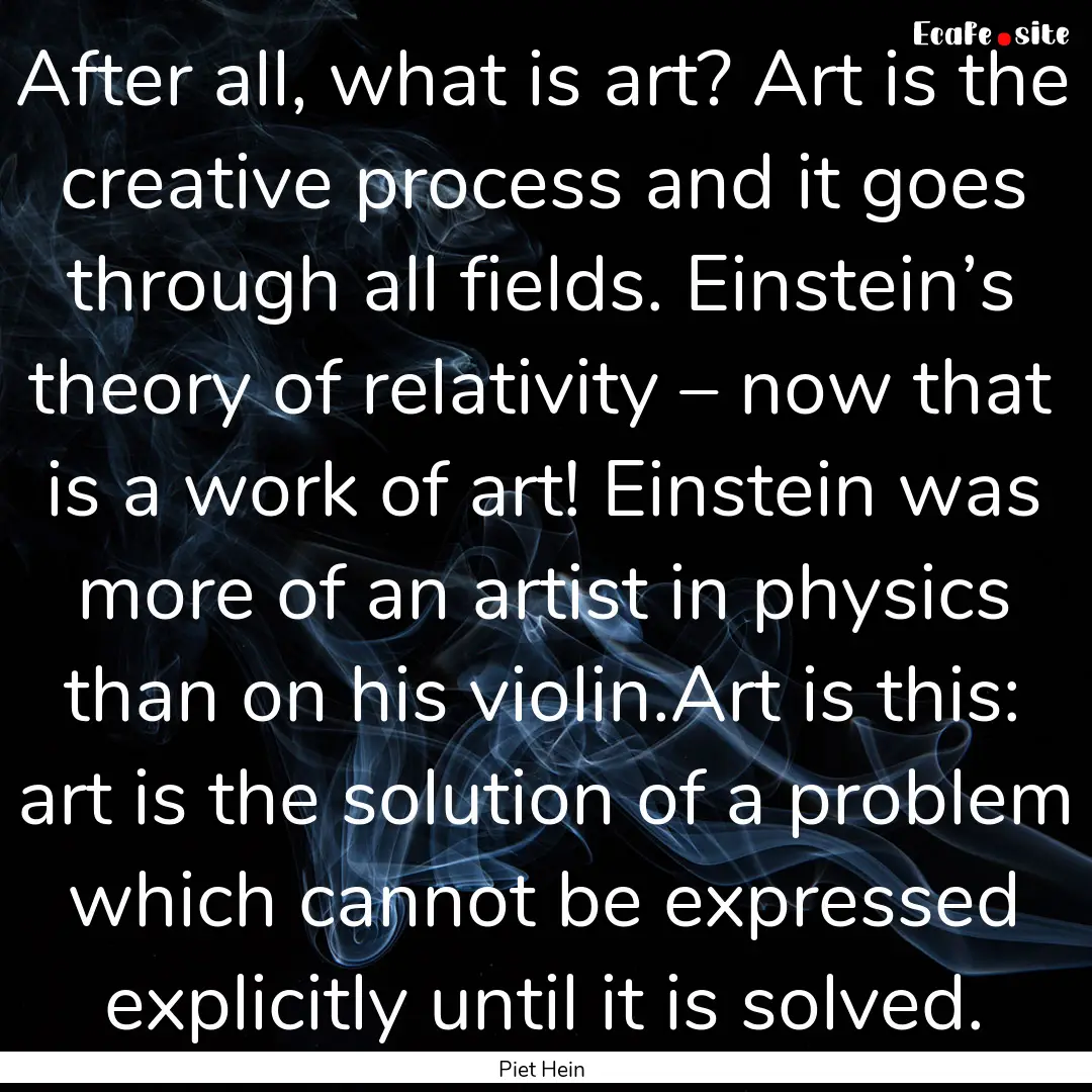 After all, what is art? Art is the creative.... : Quote by Piet Hein