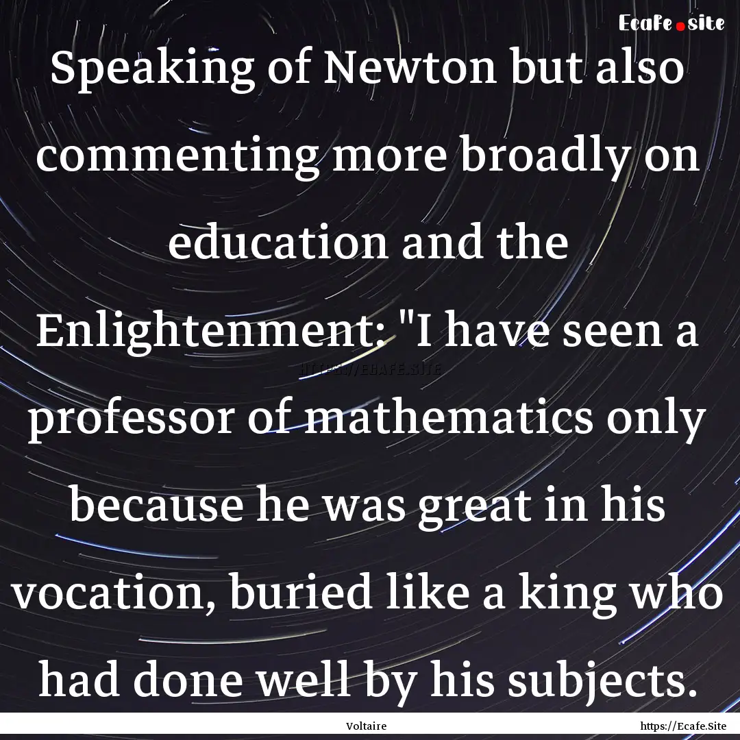 Speaking of Newton but also commenting more.... : Quote by Voltaire