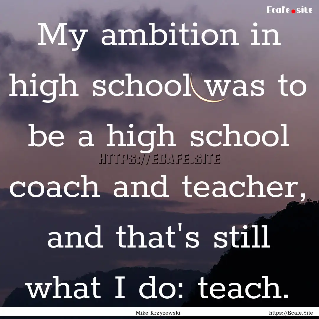 My ambition in high school was to be a high.... : Quote by Mike Krzyzewski