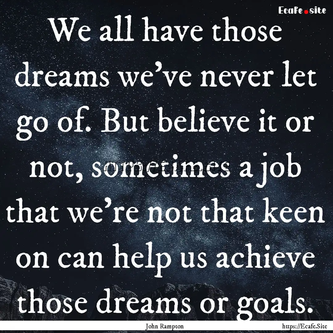 We all have those dreams we've never let.... : Quote by John Rampton