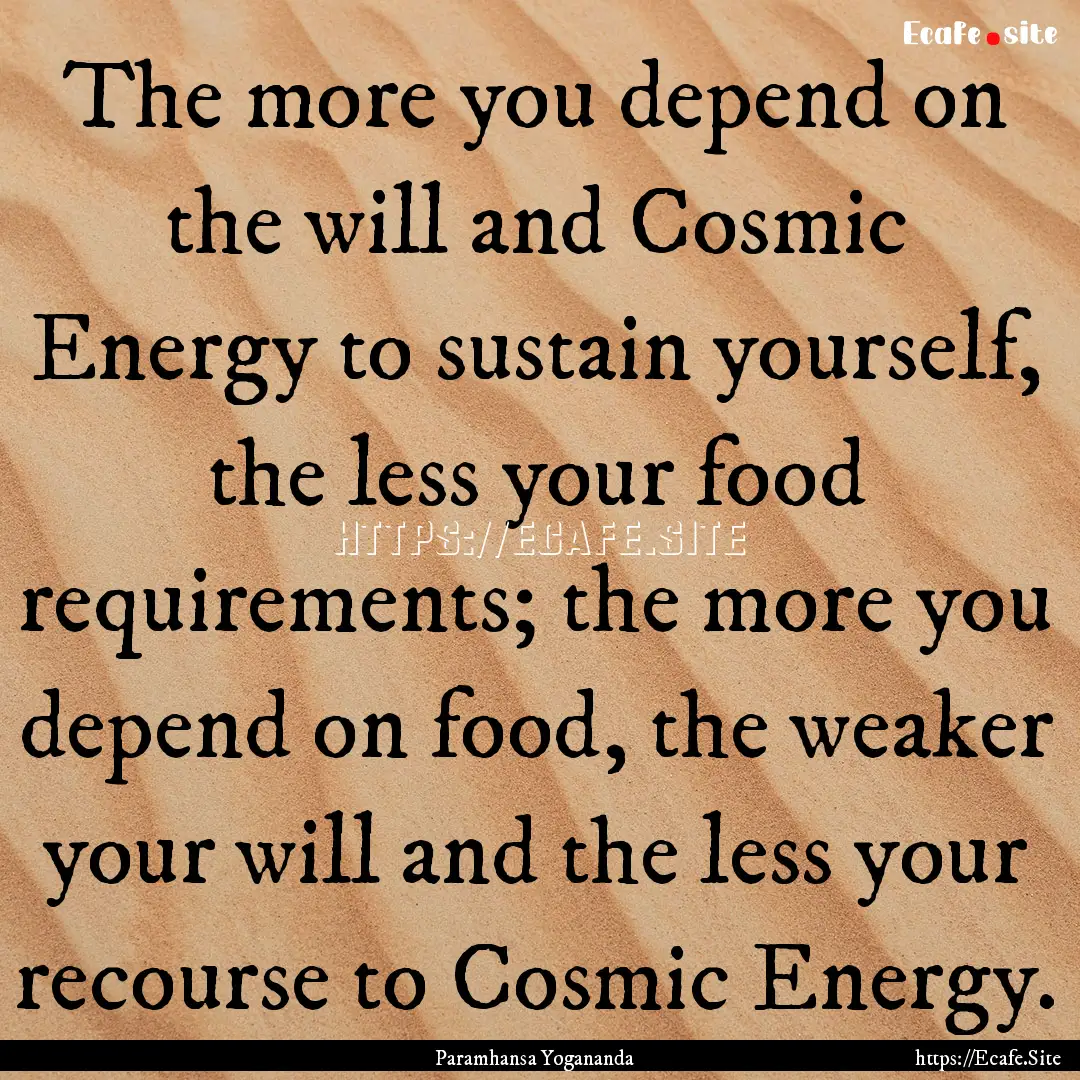 The more you depend on the will and Cosmic.... : Quote by Paramhansa Yogananda