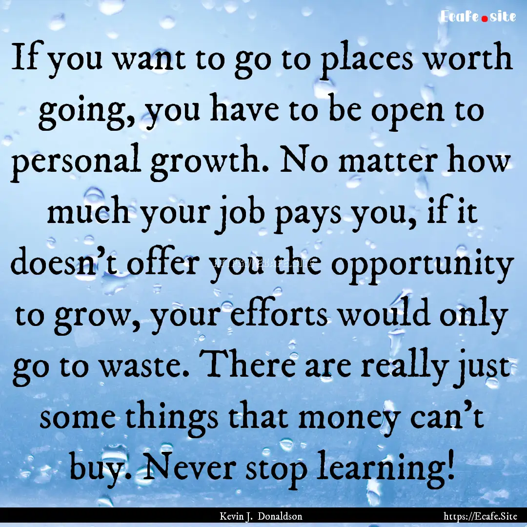 If you want to go to places worth going,.... : Quote by Kevin J. Donaldson