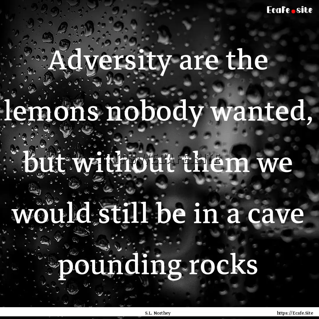 Adversity are the lemons nobody wanted, but.... : Quote by S.L. Northey