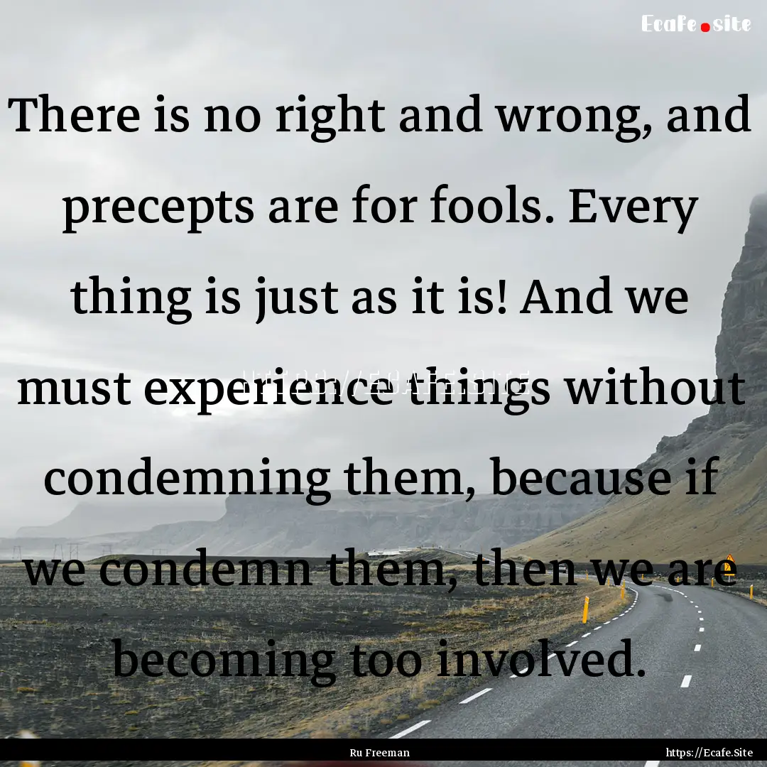 There is no right and wrong, and precepts.... : Quote by Ru Freeman