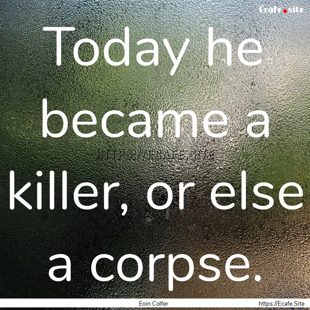 Today he became a killer, or else a corpse..... : Quote by Eoin Colfer