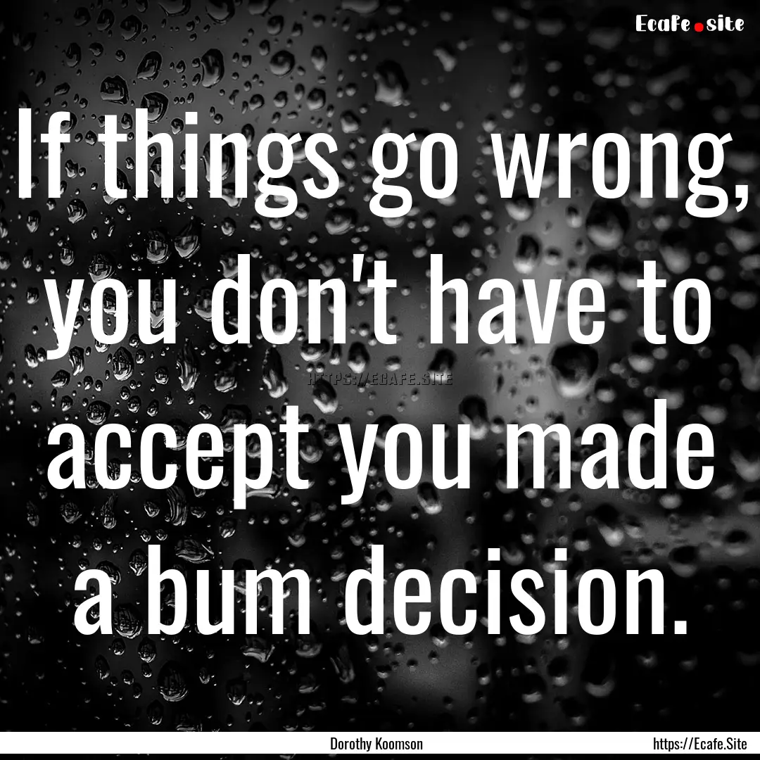 If things go wrong, you don't have to accept.... : Quote by Dorothy Koomson