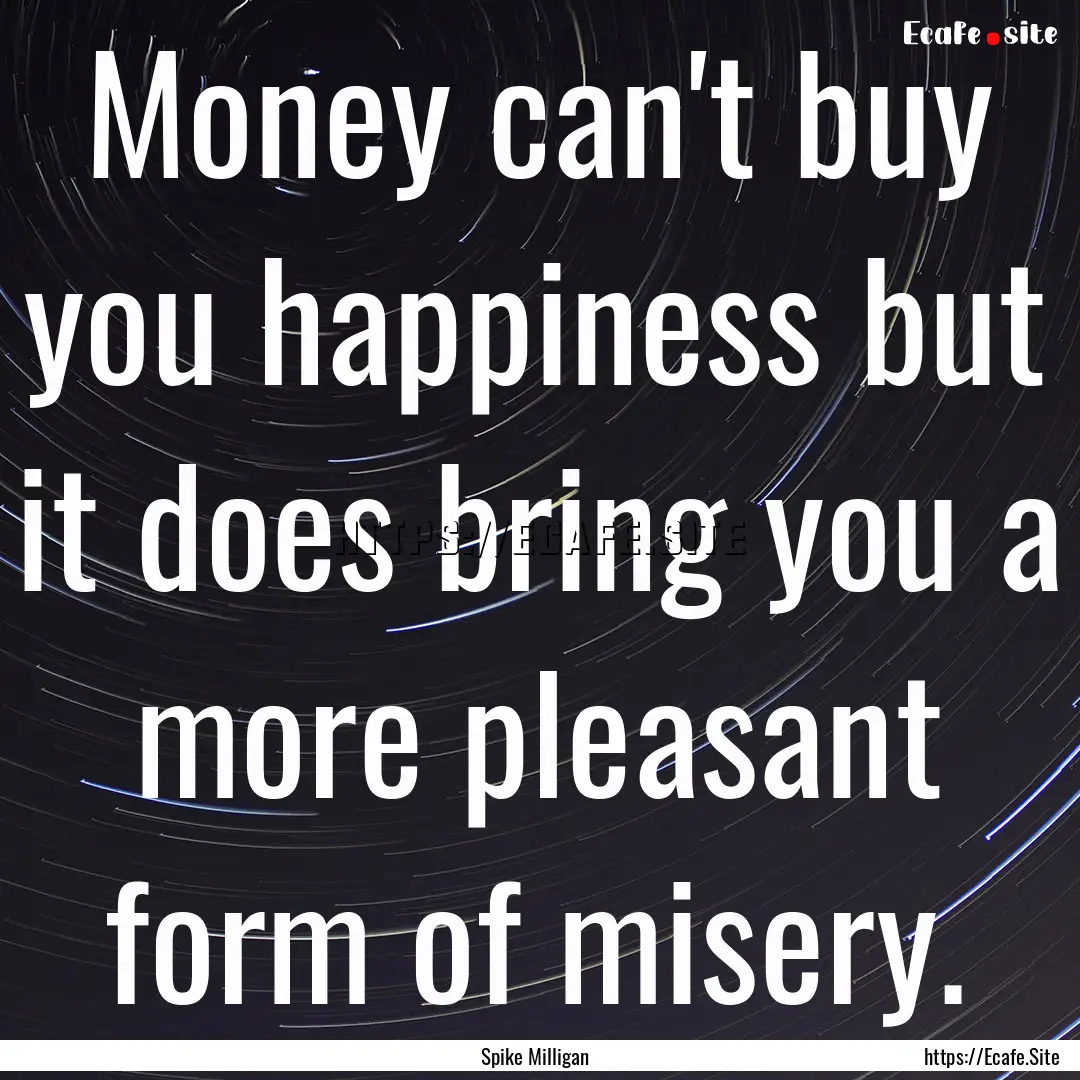 Money can't buy you happiness but it does.... : Quote by Spike Milligan