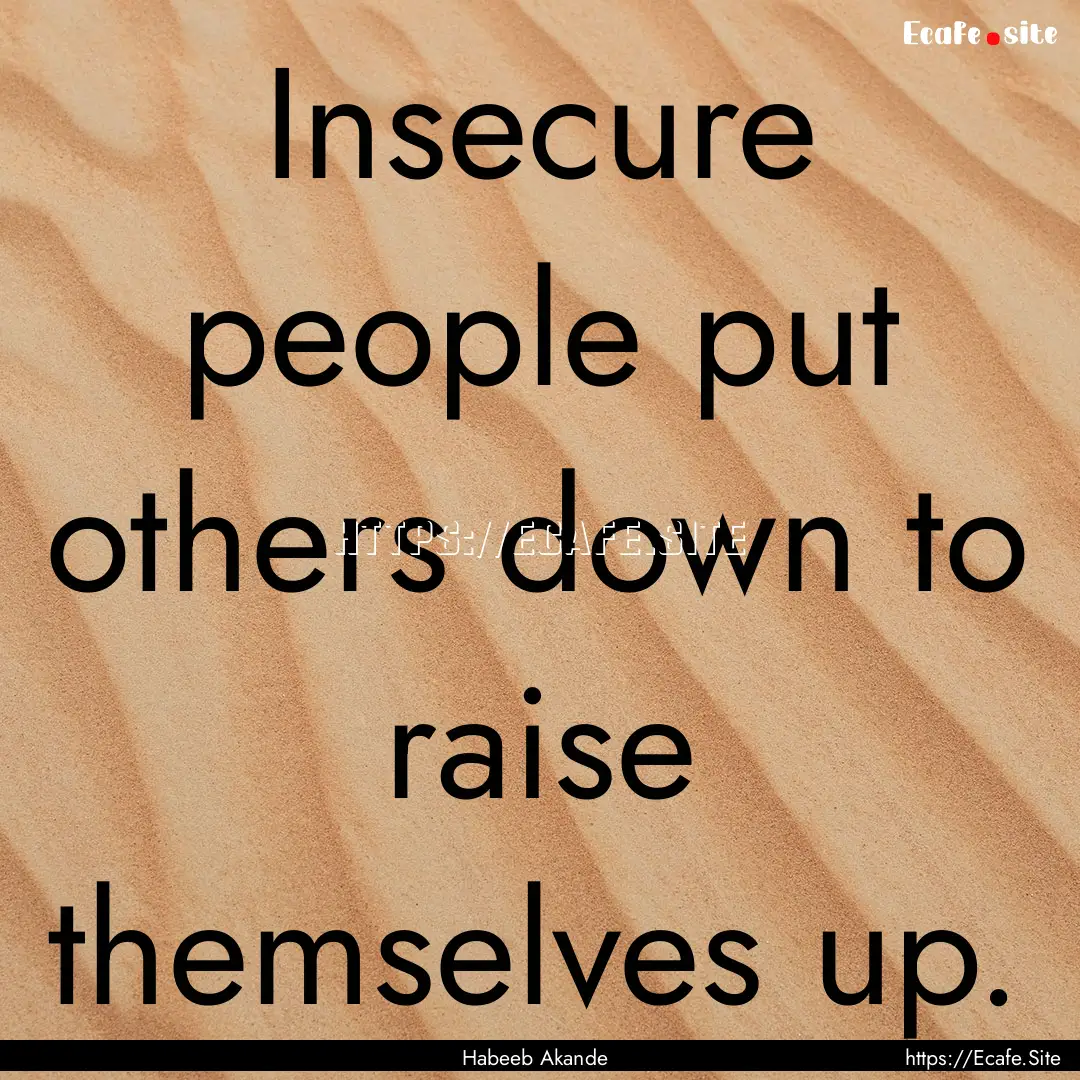 Insecure people put others down to raise.... : Quote by Habeeb Akande