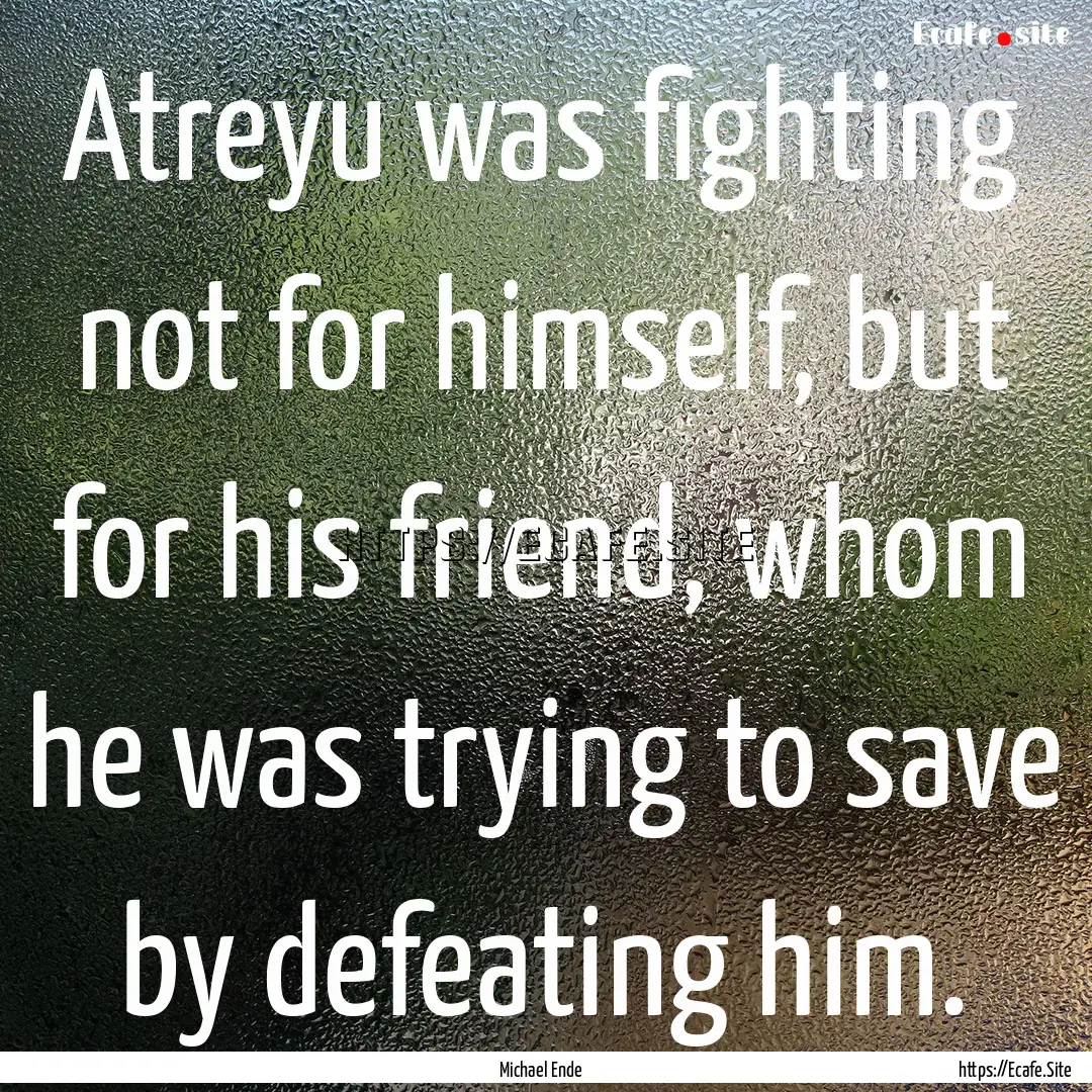 Atreyu was fighting not for himself, but.... : Quote by Michael Ende