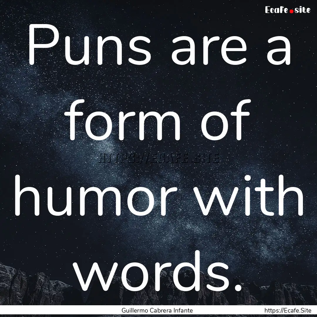 Puns are a form of humor with words. : Quote by Guillermo Cabrera Infante