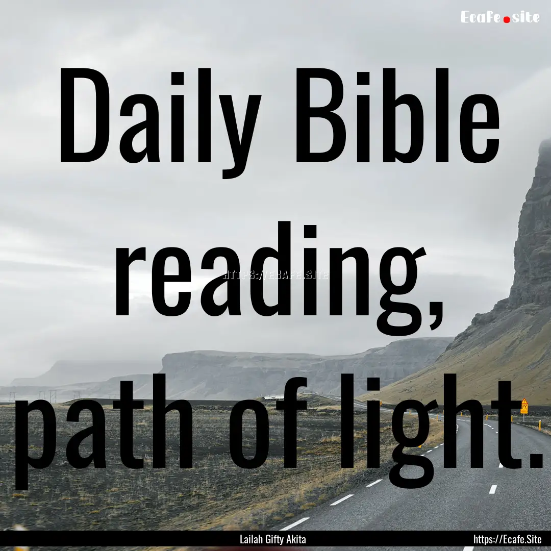 Daily Bible reading, path of light. : Quote by Lailah Gifty Akita