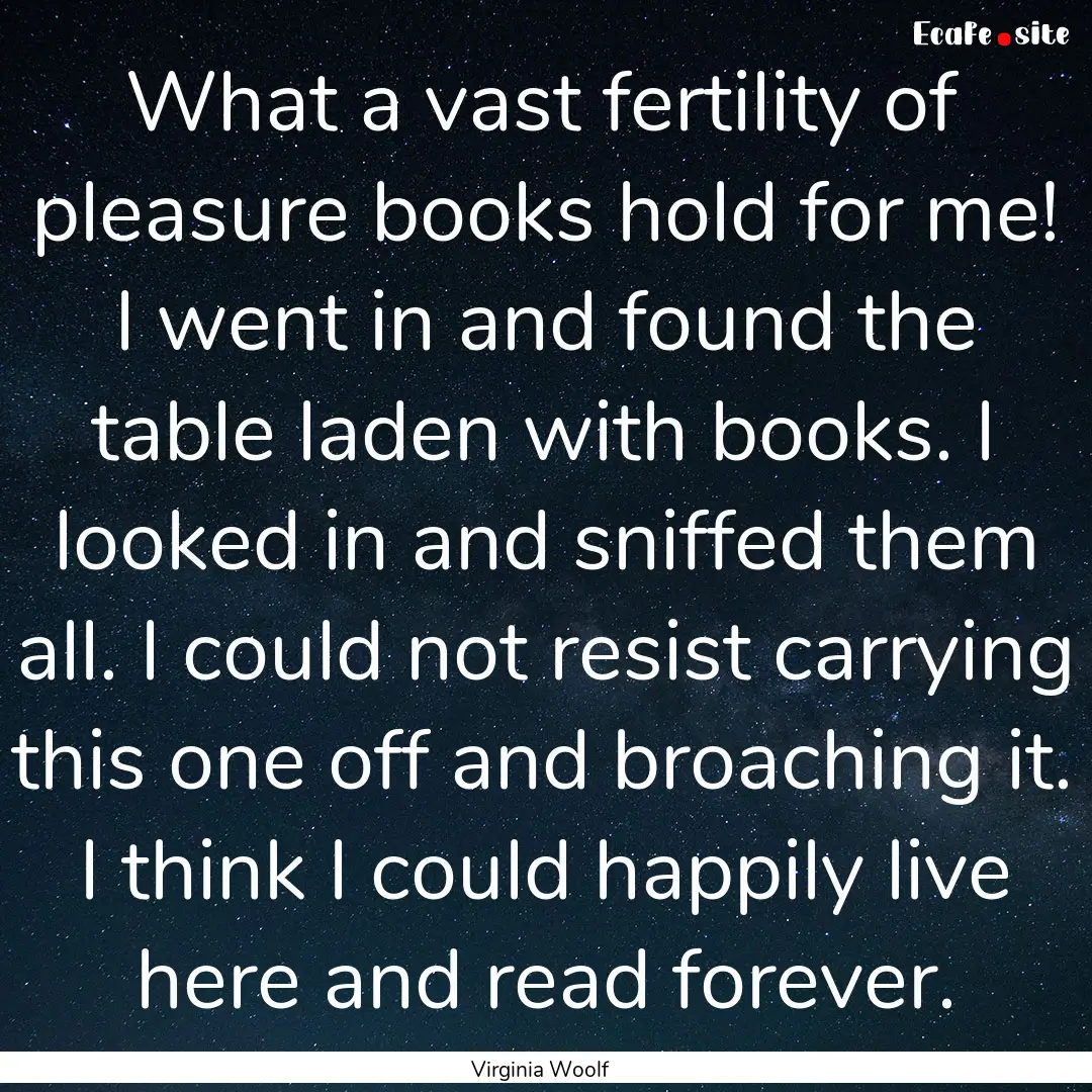 What a vast fertility of pleasure books hold.... : Quote by Virginia Woolf