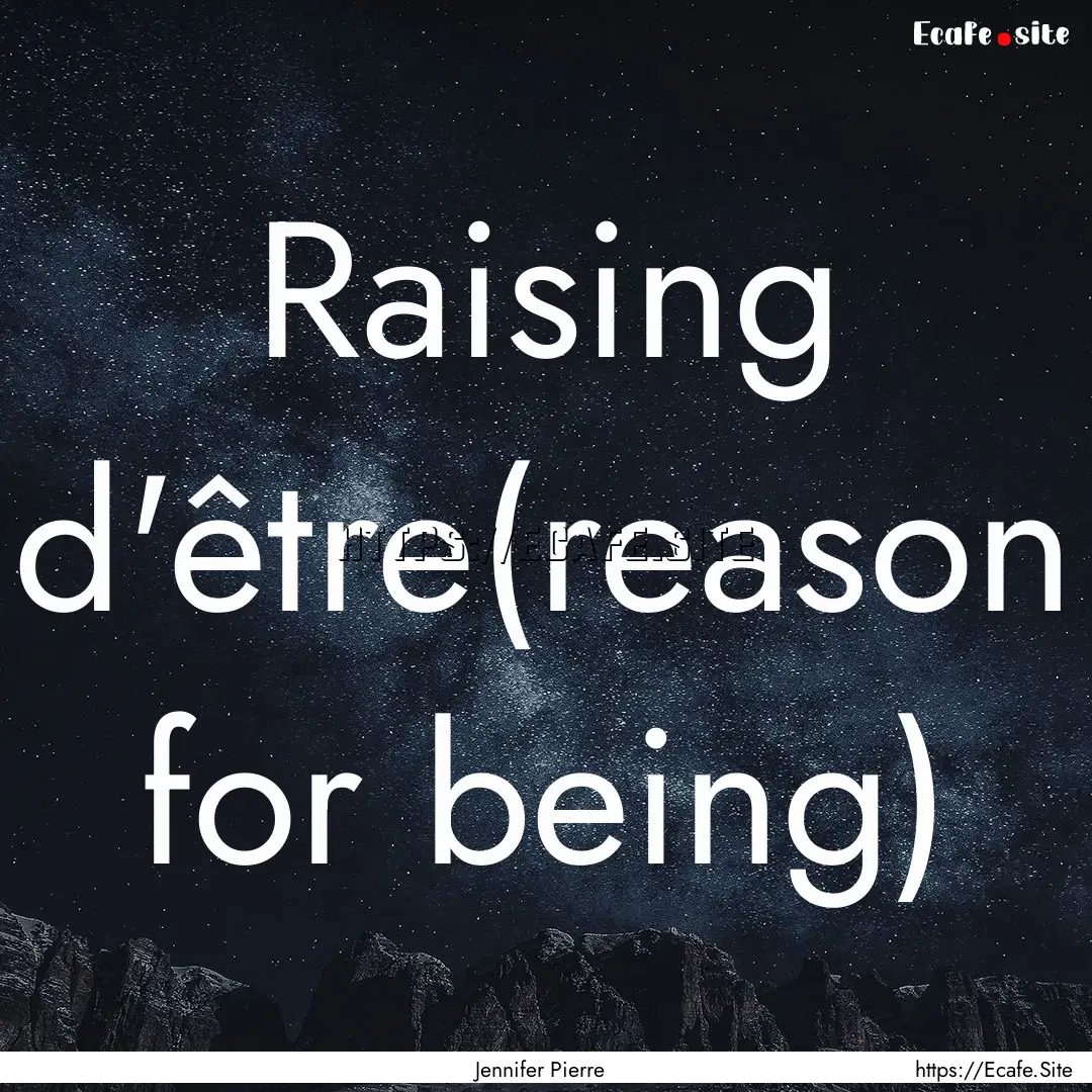 Raising d'être(reason for being) : Quote by Jennifer Pierre