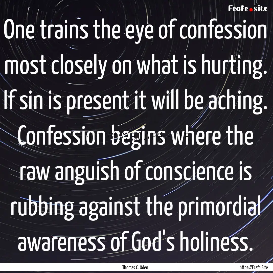 One trains the eye of confession most closely.... : Quote by Thomas C. Oden