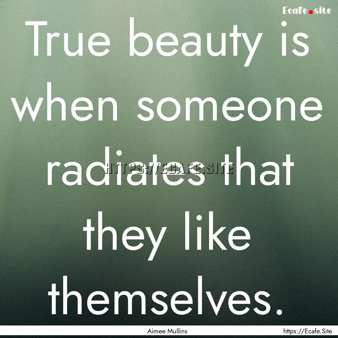 True beauty is when someone radiates that.... : Quote by Aimee Mullins