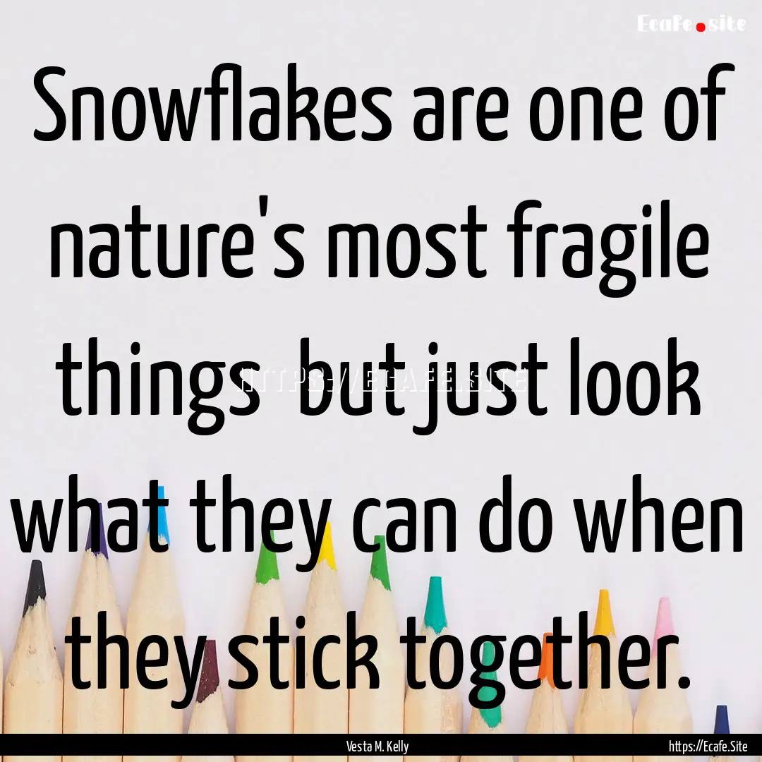 Snowflakes are one of nature's most fragile.... : Quote by Vesta M. Kelly