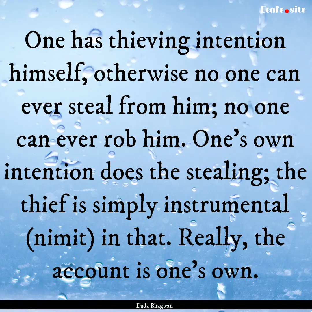 One has thieving intention himself, otherwise.... : Quote by Dada Bhagwan