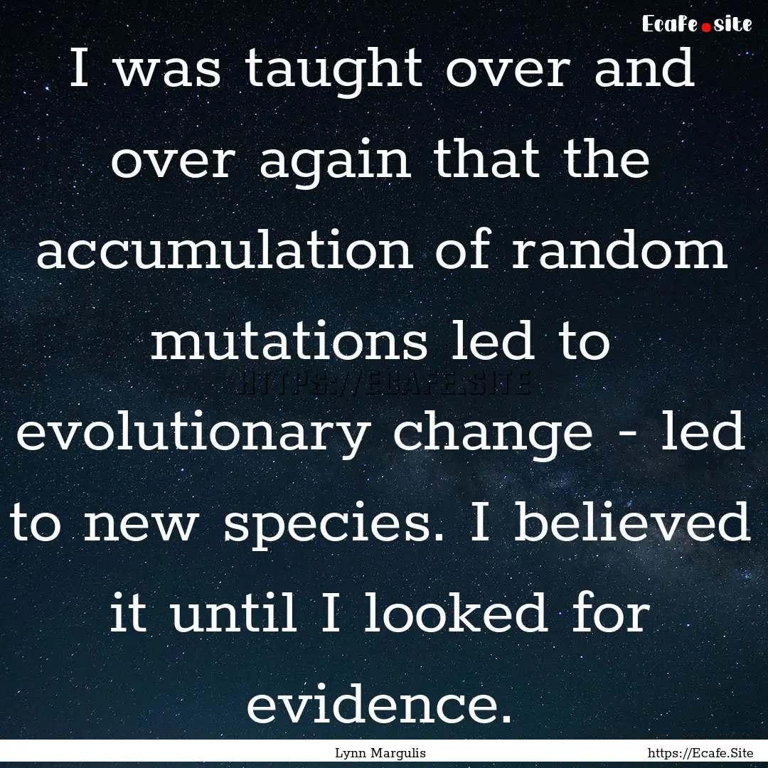 I was taught over and over again that the.... : Quote by Lynn Margulis