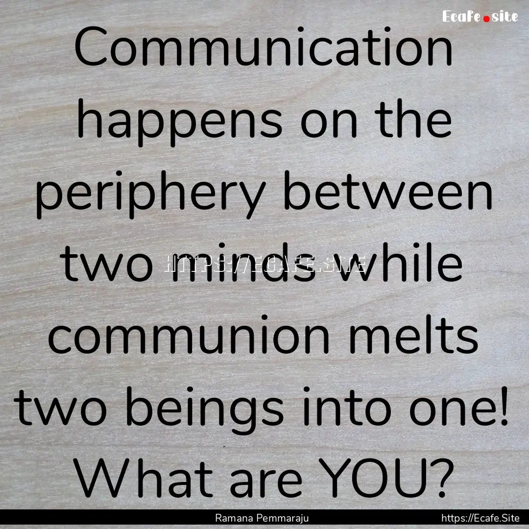 Communication happens on the periphery between.... : Quote by Ramana Pemmaraju