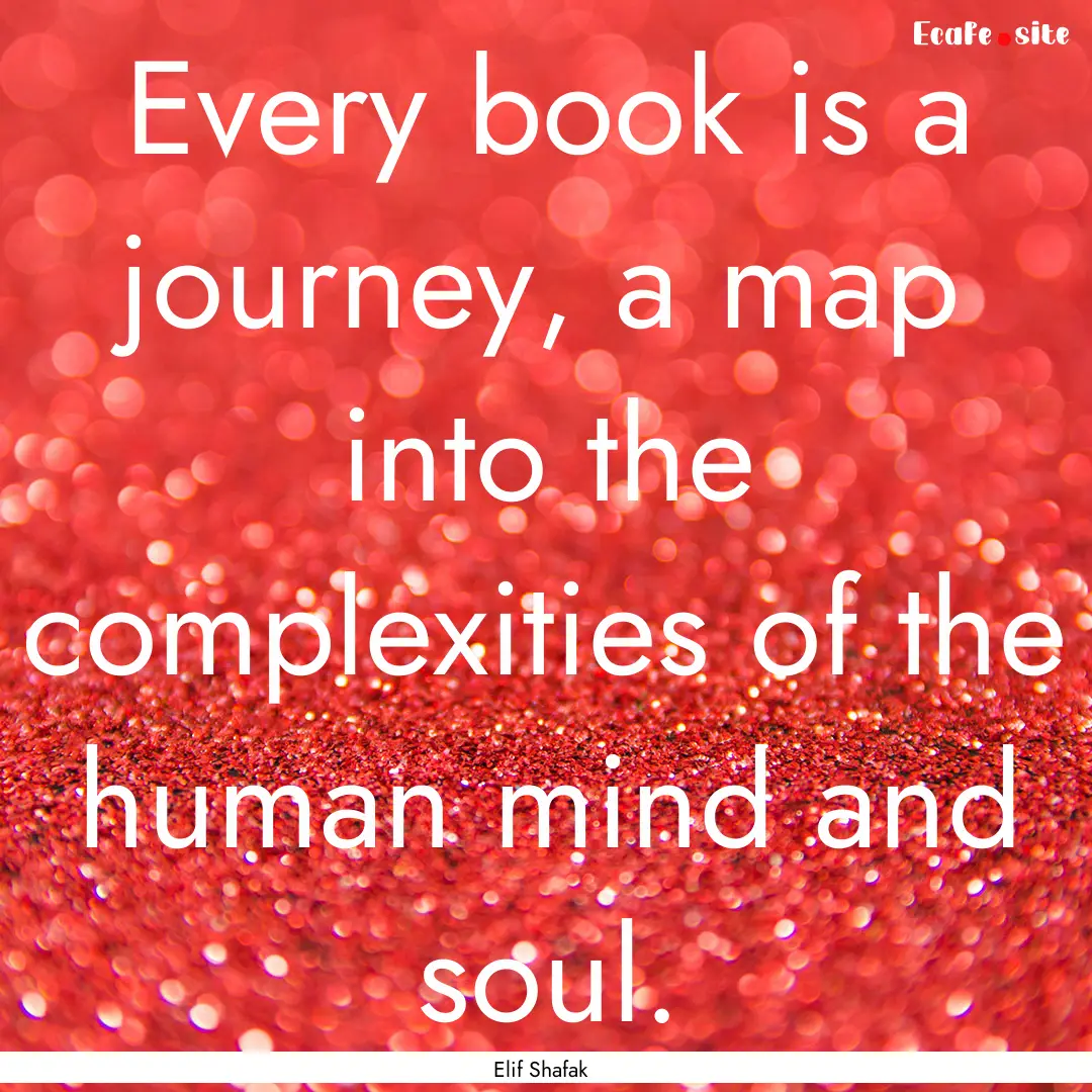 Every book is a journey, a map into the complexities.... : Quote by Elif Shafak