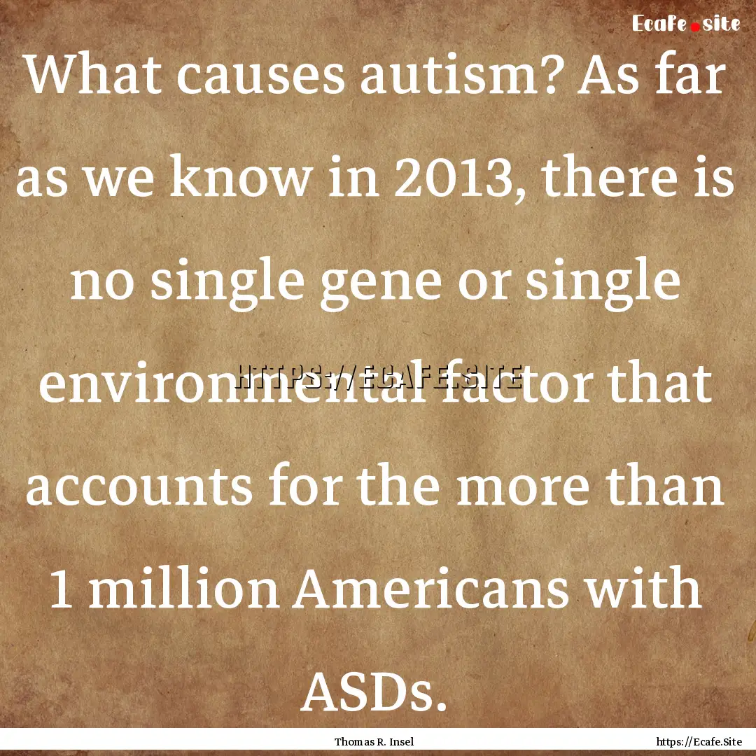 What causes autism? As far as we know in.... : Quote by Thomas R. Insel