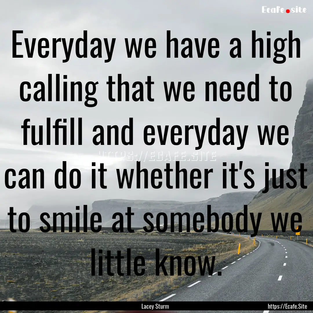 Everyday we have a high calling that we need.... : Quote by Lacey Sturm