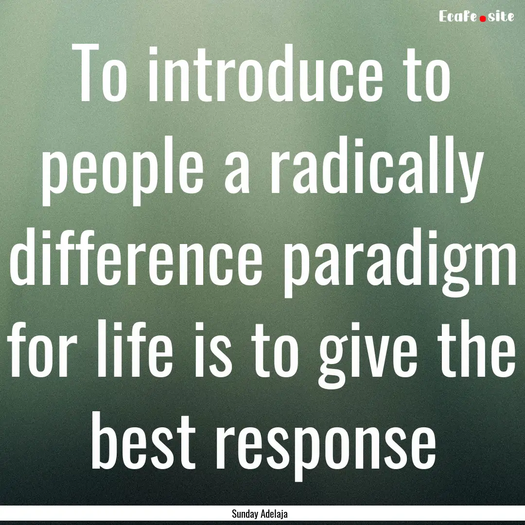 To introduce to people a radically difference.... : Quote by Sunday Adelaja