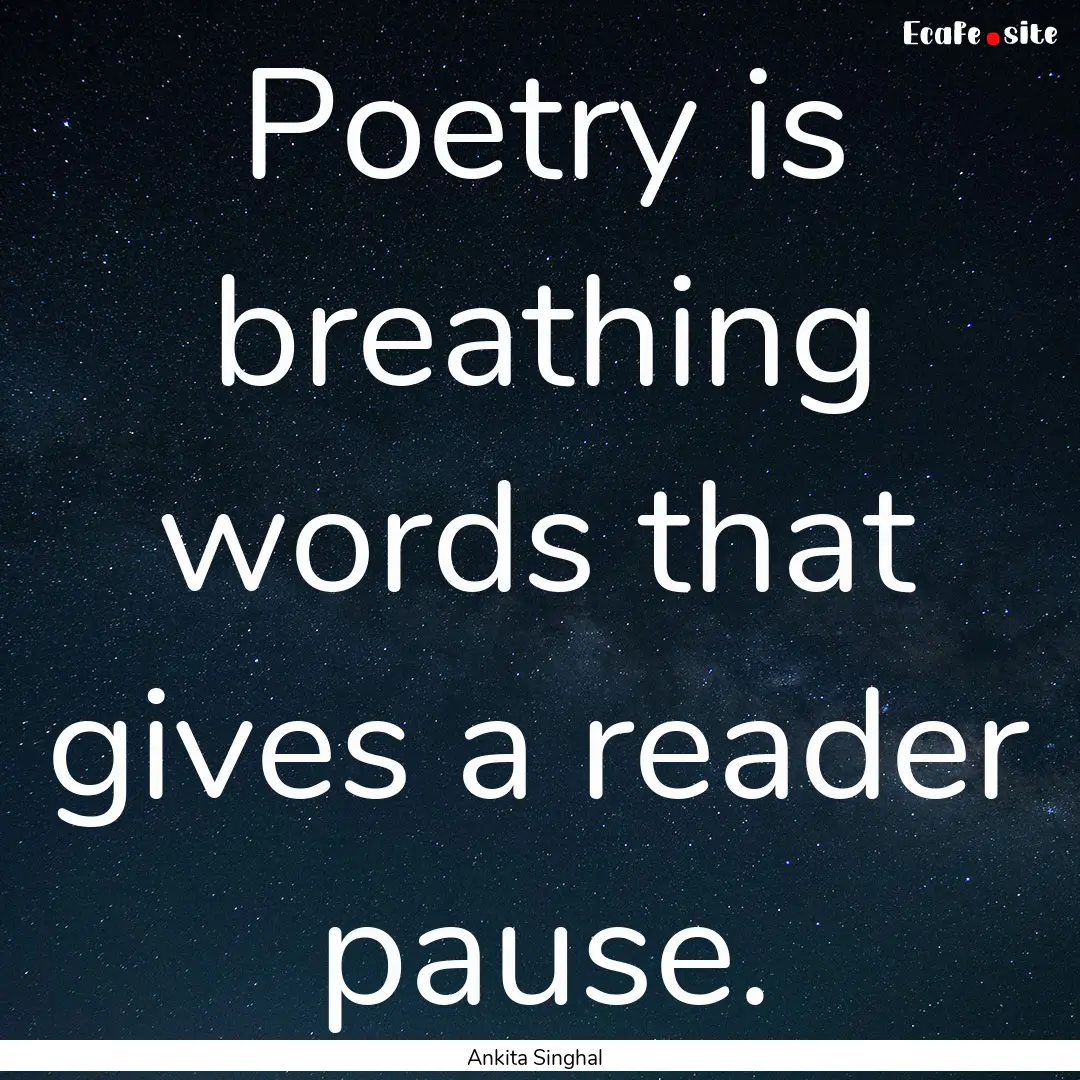 Poetry is breathing words that gives a reader.... : Quote by Ankita Singhal