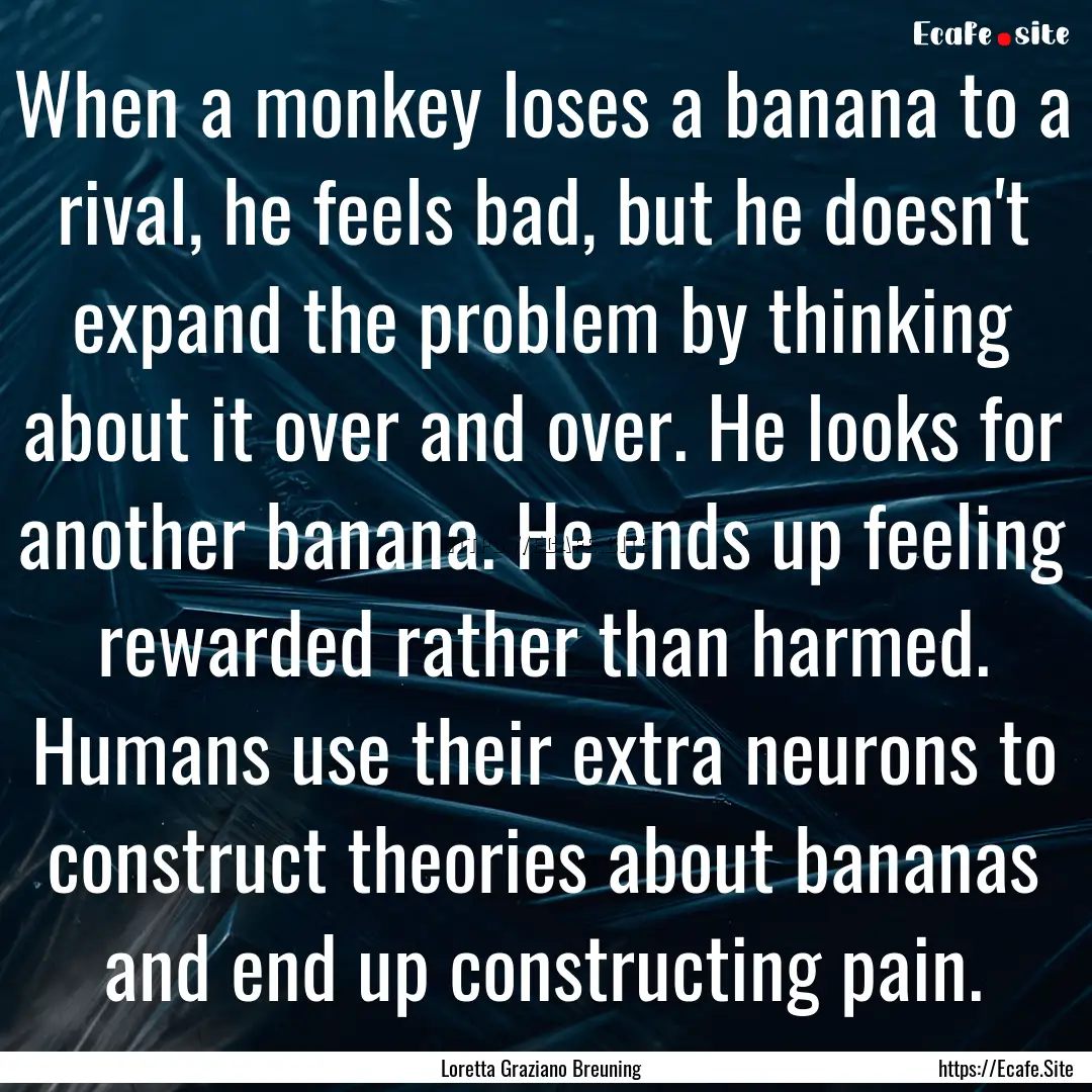 When a monkey loses a banana to a rival,.... : Quote by Loretta Graziano Breuning