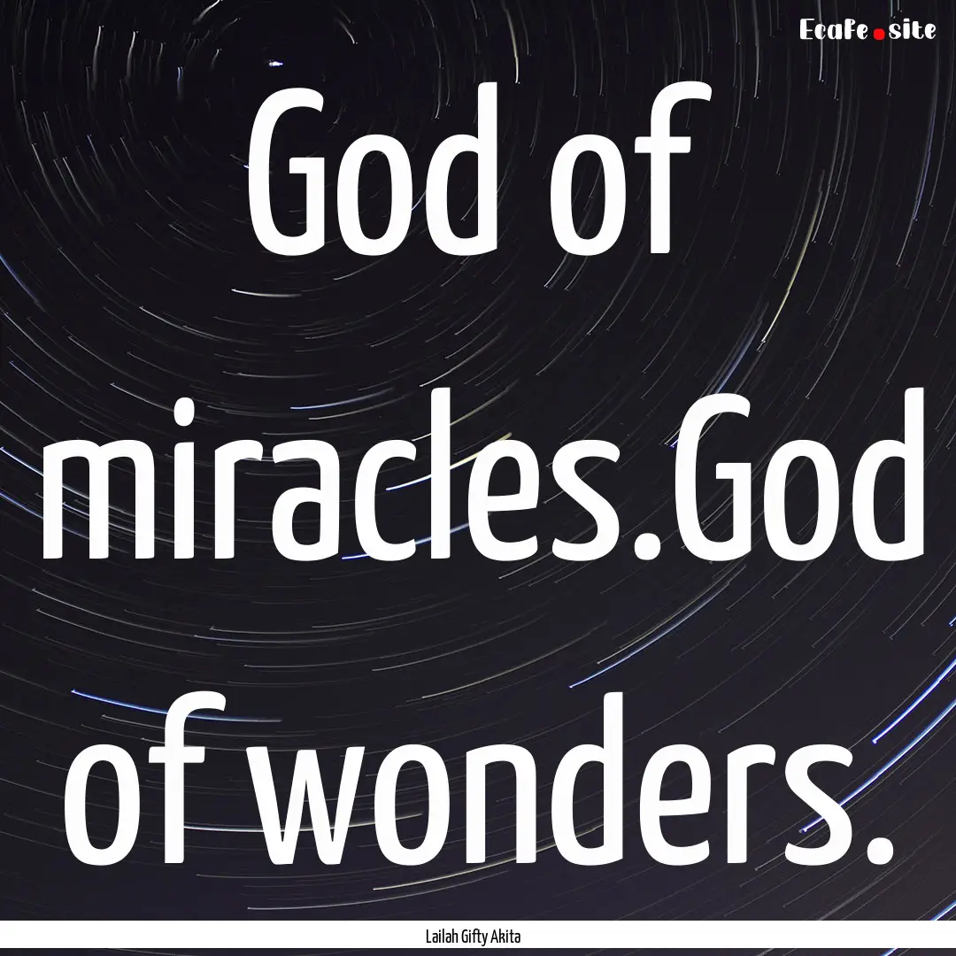 God of miracles.God of wonders. : Quote by Lailah Gifty Akita