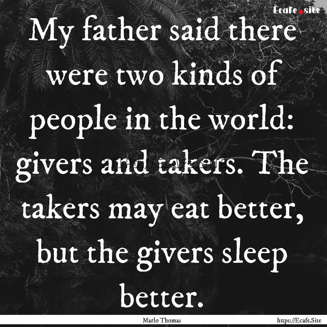 My father said there were two kinds of people.... : Quote by Marlo Thomas