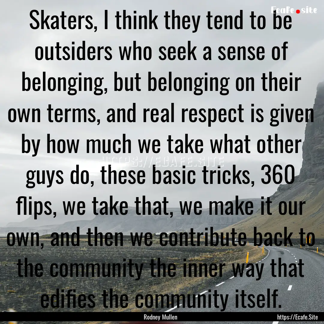 Skaters, I think they tend to be outsiders.... : Quote by Rodney Mullen