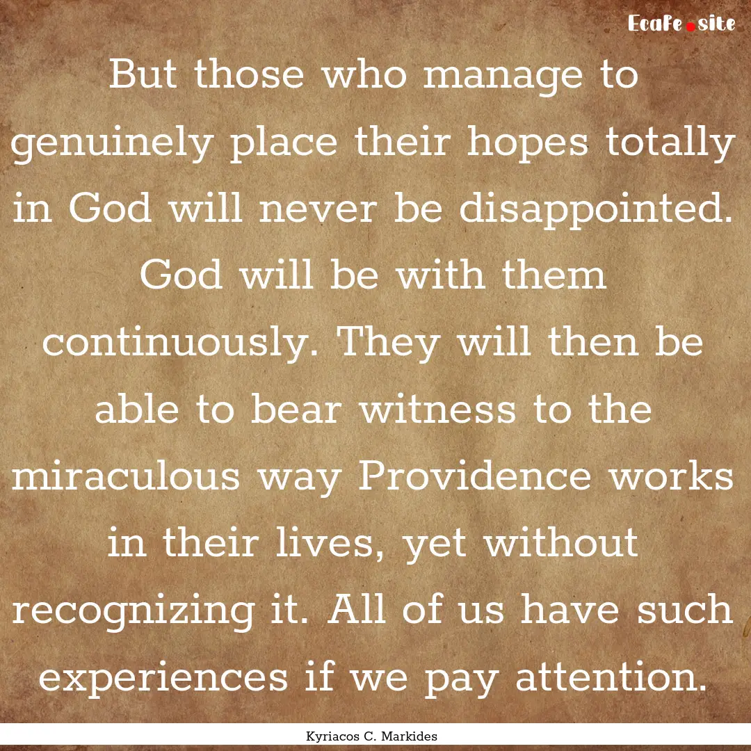 But those who manage to genuinely place their.... : Quote by Kyriacos C. Markides