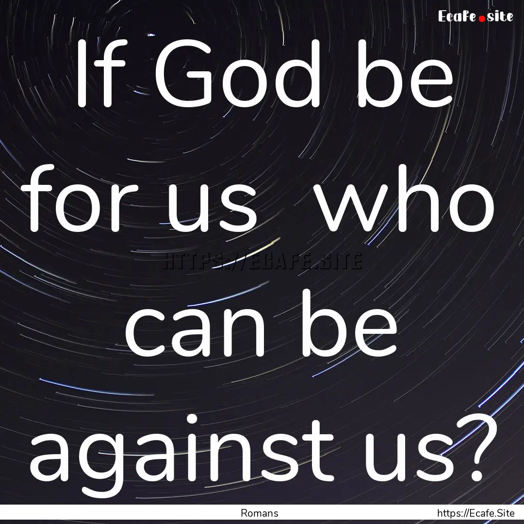 If God be for us who can be against us? : Quote by Romans