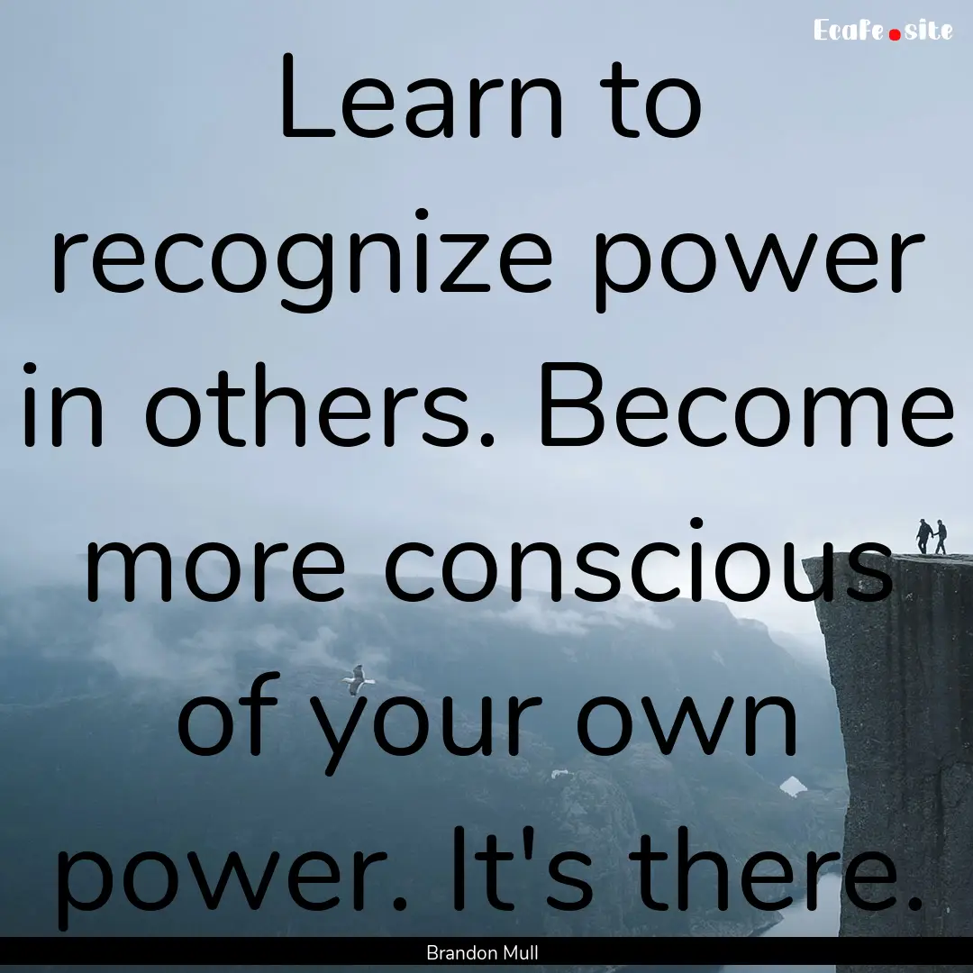 Learn to recognize power in others. Become.... : Quote by Brandon Mull