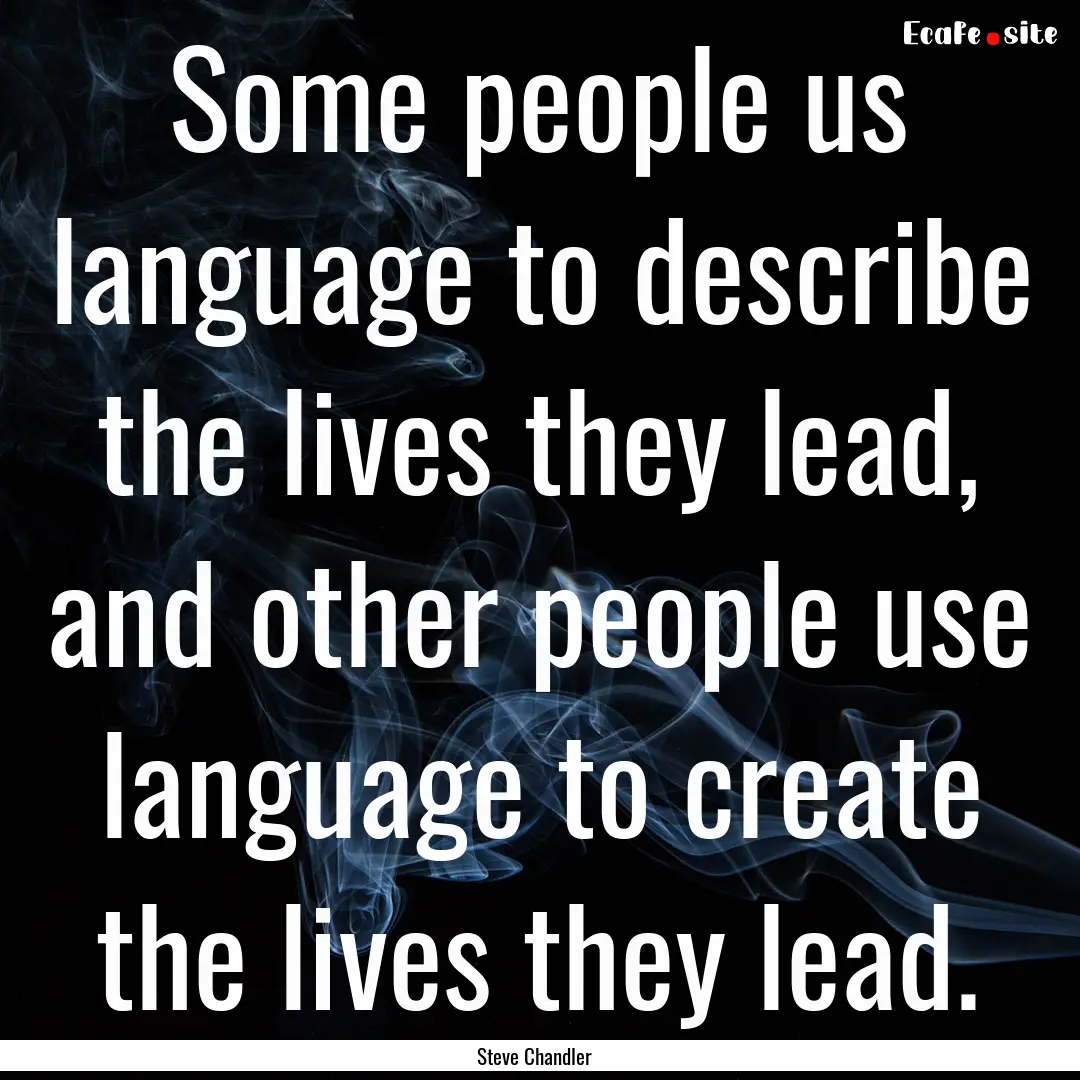 Some people us language to describe the lives.... : Quote by Steve Chandler