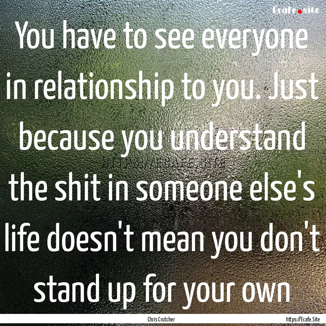 You have to see everyone in relationship.... : Quote by Chris Crutcher