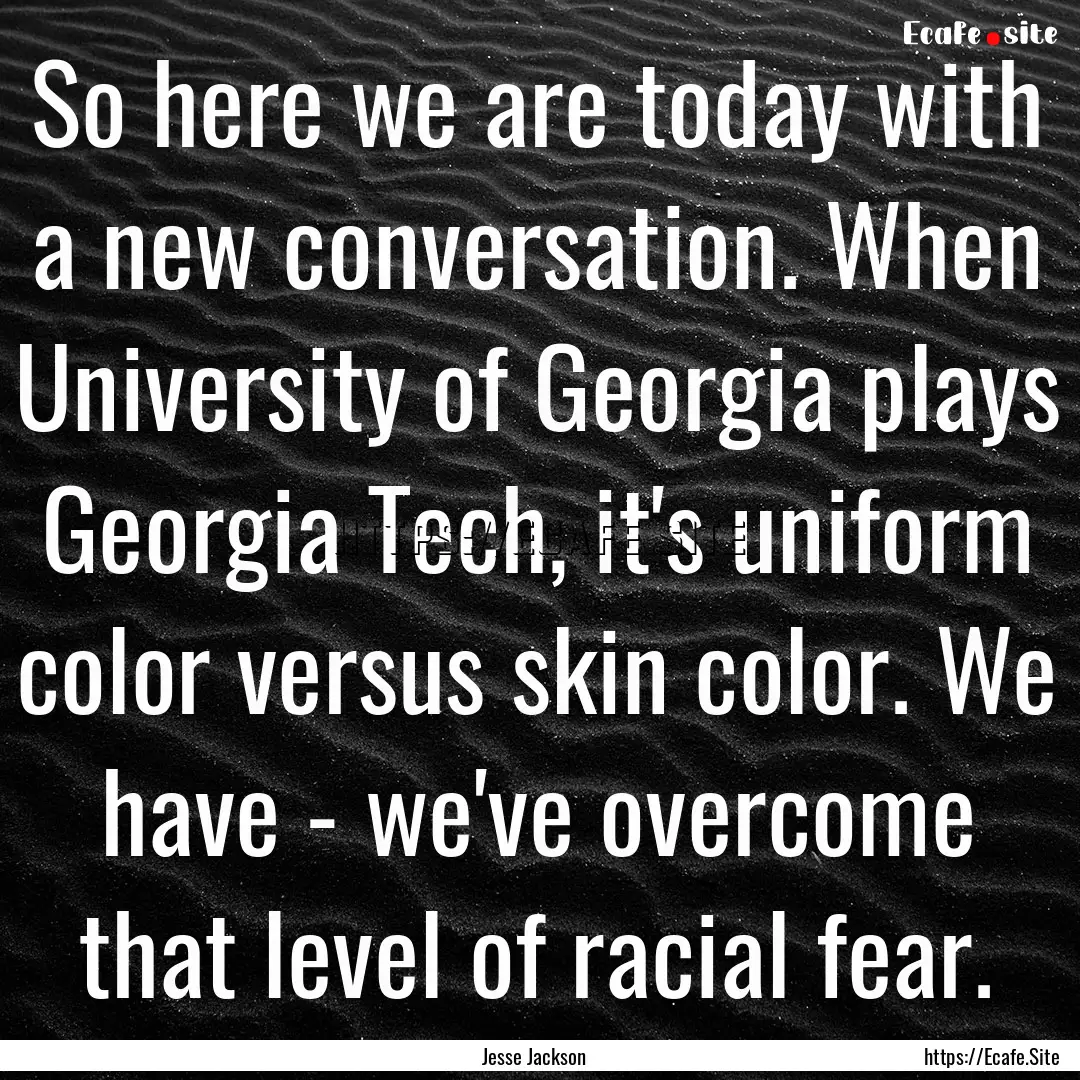 So here we are today with a new conversation..... : Quote by Jesse Jackson