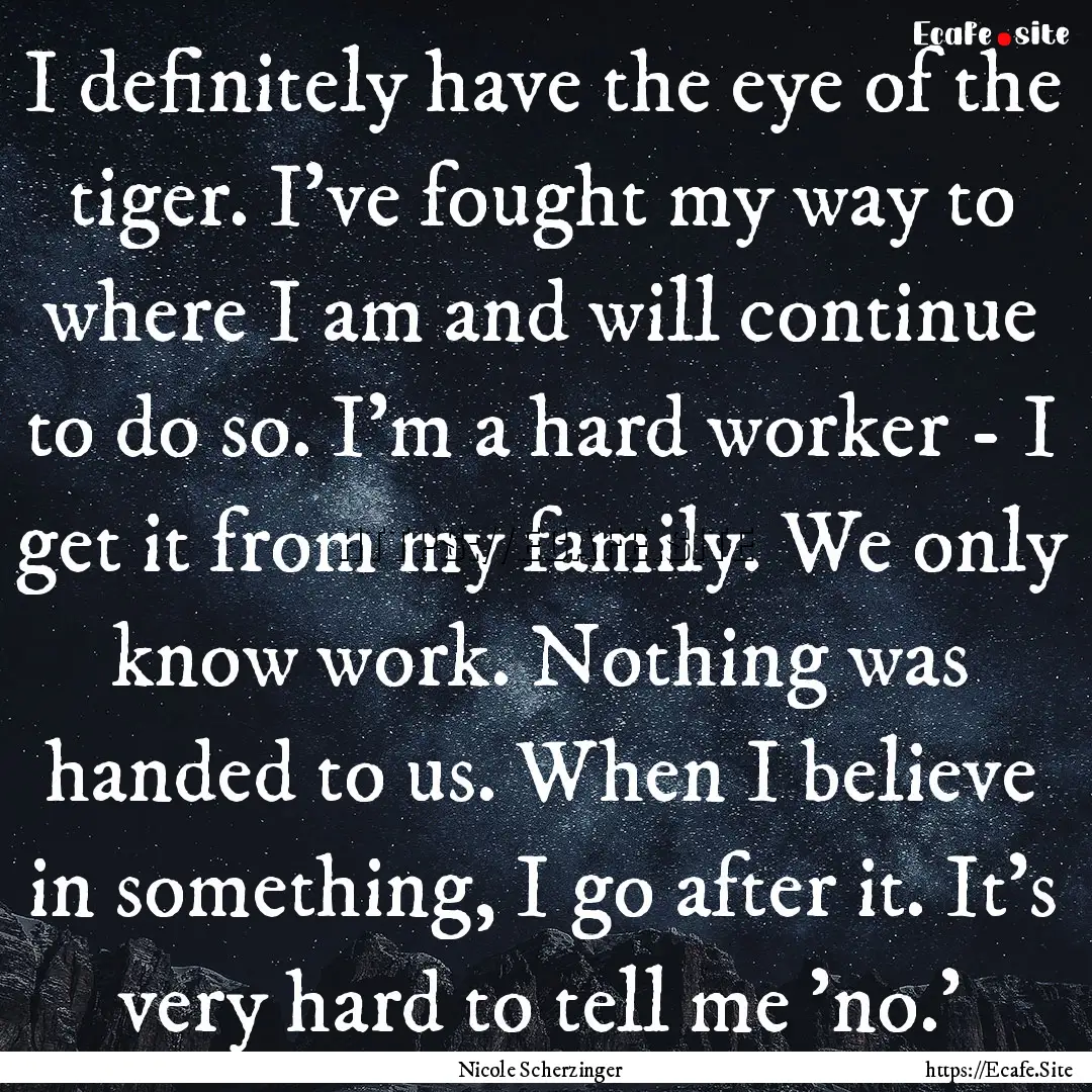 I definitely have the eye of the tiger. I've.... : Quote by Nicole Scherzinger