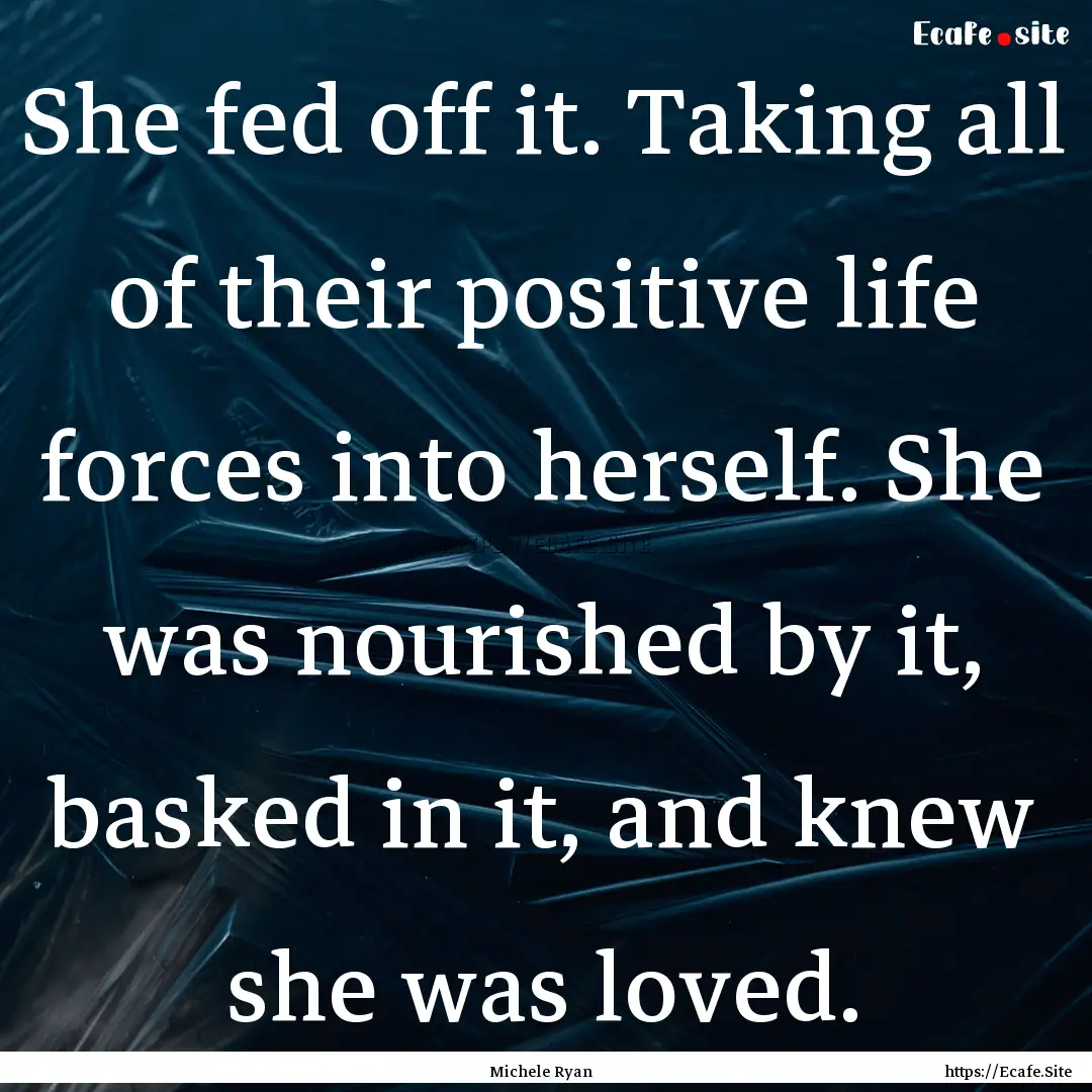 She fed off it. Taking all of their positive.... : Quote by Michele Ryan