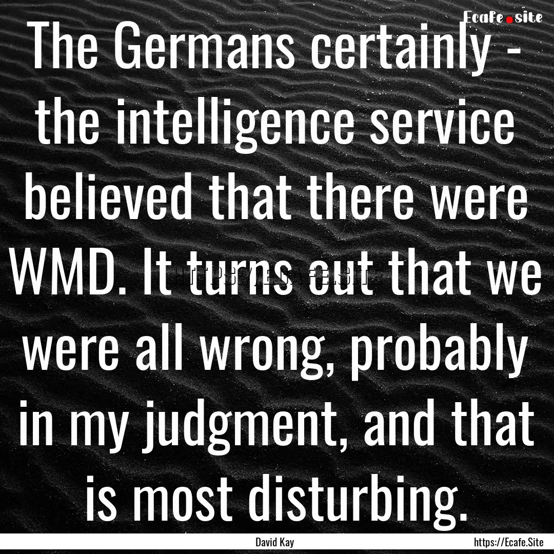 The Germans certainly - the intelligence.... : Quote by David Kay