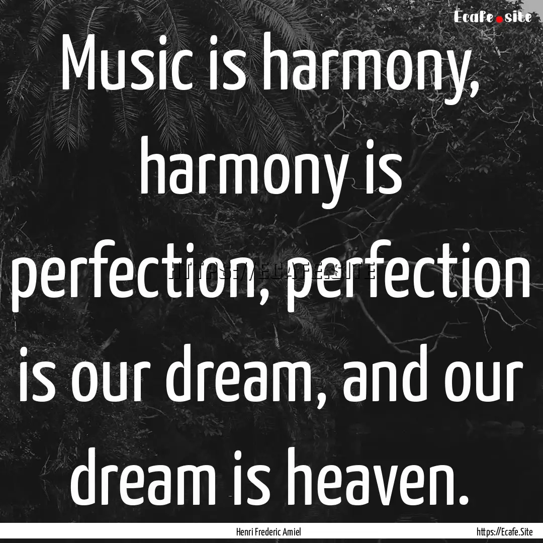 Music is harmony, harmony is perfection,.... : Quote by Henri Frederic Amiel