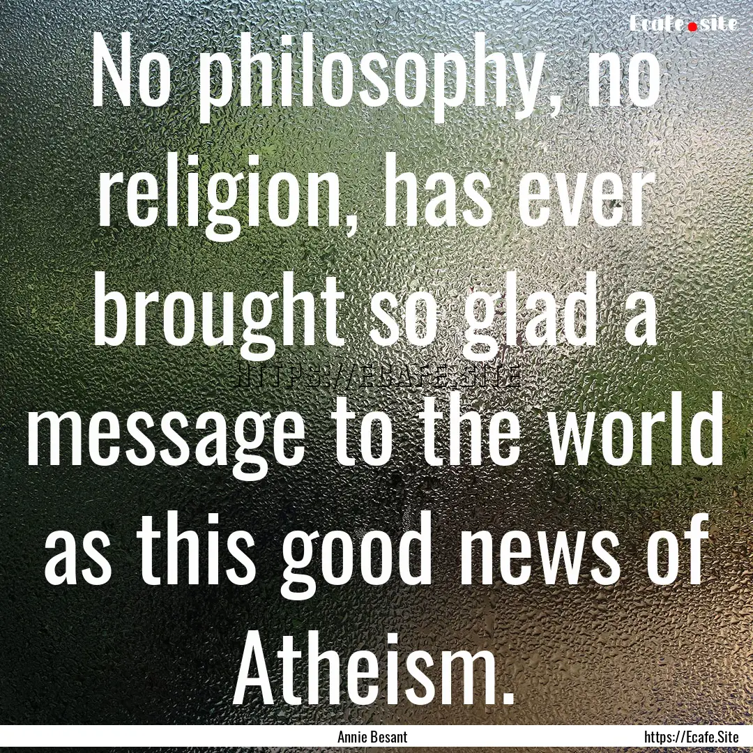 No philosophy, no religion, has ever brought.... : Quote by Annie Besant